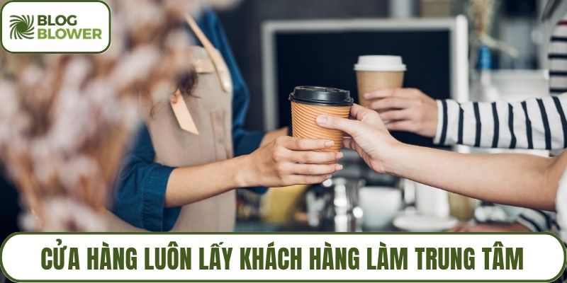 Cửa hàng luôn lấy khách hàng làm trung tâm
