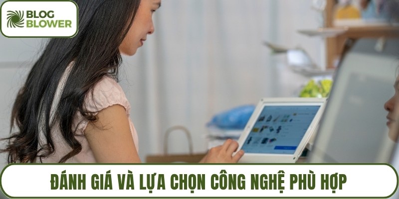 Đánh giá và lựa chọn công nghệ phù hợp