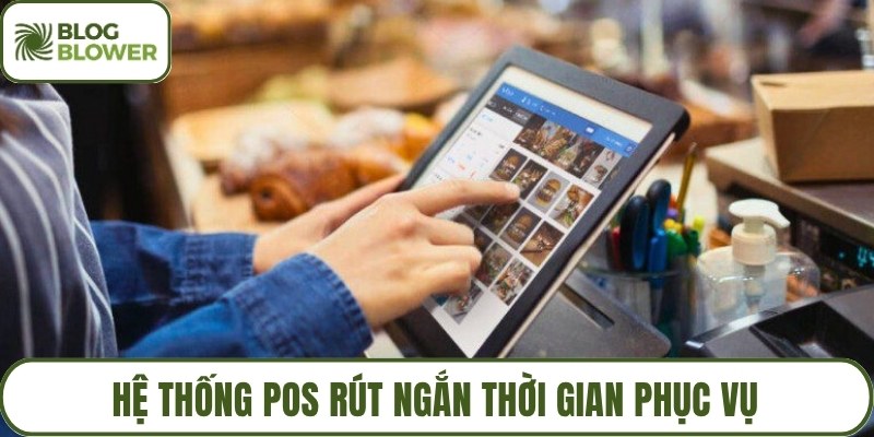 Hệ thống POS rút ngắn thời gian phục vụ