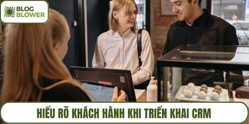 Hiểu rõ khách hành khi triển khai CRM