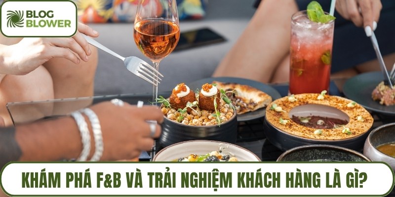 Khám phá F&B và trải nghiệm khách hàng là gì?