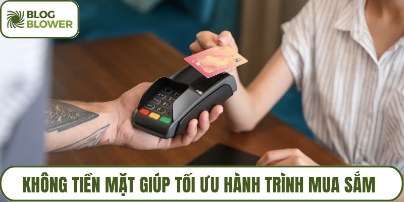 Không tiền mặt giúp tối ưu hành trình mua sắm