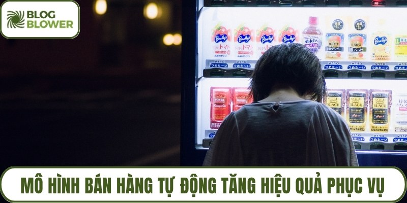 Mô hình bán hàng tự động tăng hiệu quả phục vụ