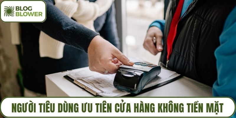 Người tiêu dùng ưu tiên cửa hàng không tiền mặt
