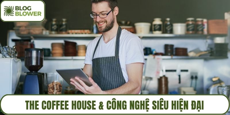 The Coffee House & công nghệ siêu hiện đại