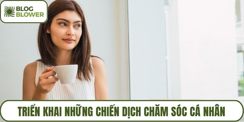 Triển khai những chiến dịch chăm sóc cá nhân
