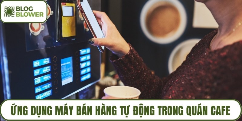 Ứng dụng máy bán hàng tự động trong quán cafe