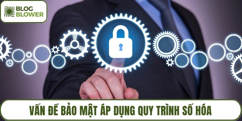Vấn đề bảo mật áp dụng quy trình số hóa
